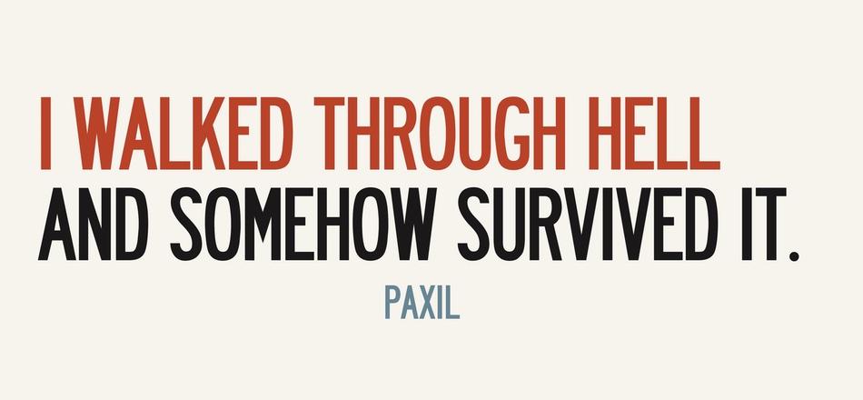 Text that reads "I Walked Through Hell and Somehow Survived It. Paxil."